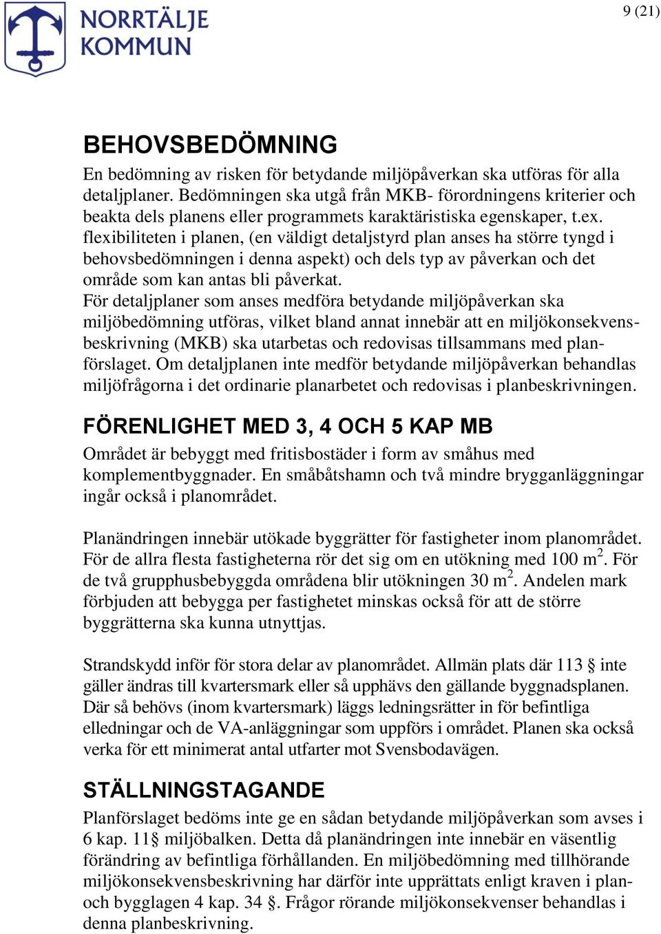 flexibiliteten i planen, (en väldigt detaljstyrd plan anses ha större tyngd i behovsbedömningen i denna aspekt) och dels typ av påverkan och det område som kan antas bli påverkat.