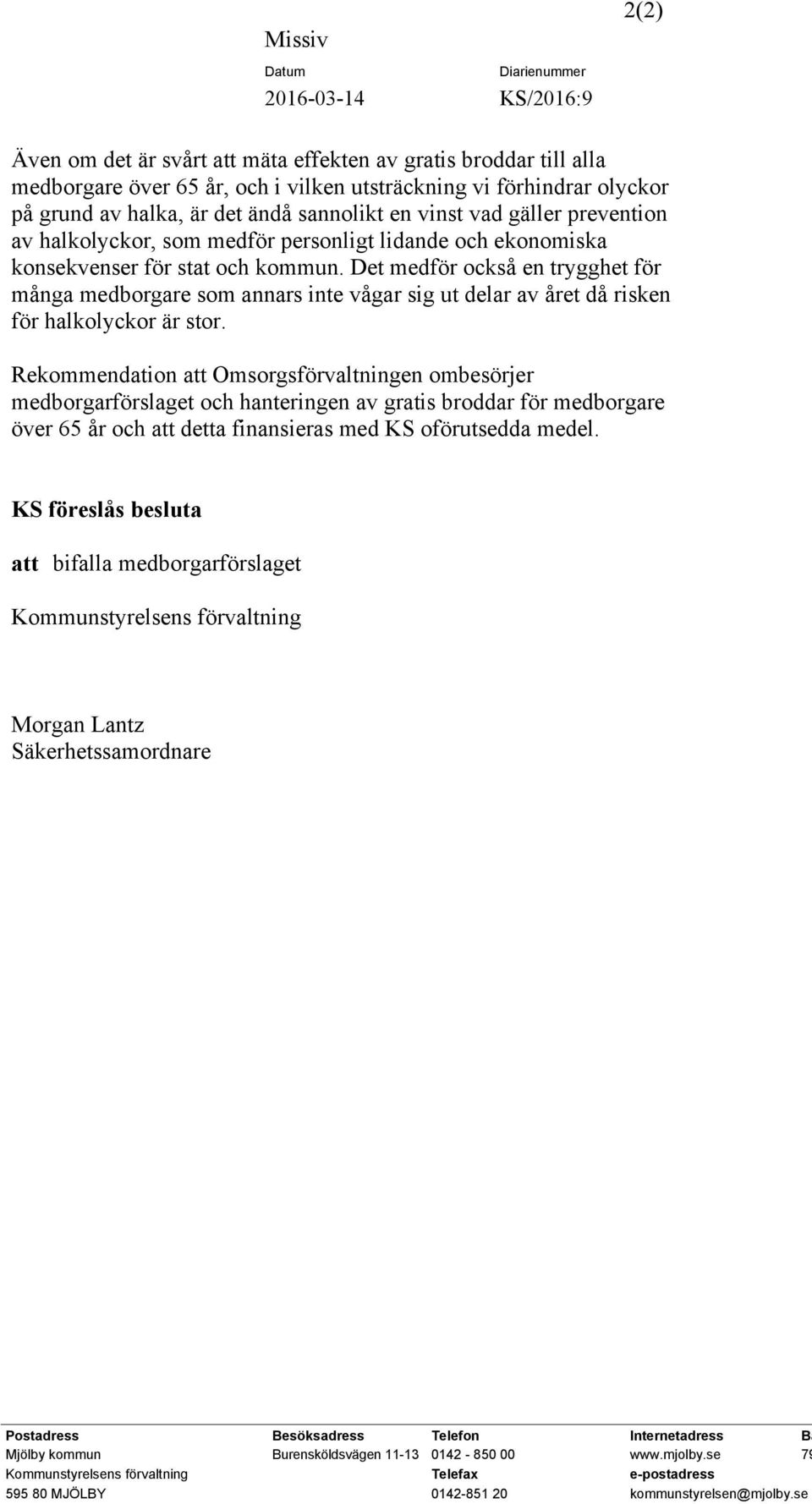 Det medför också en trygghet för många medborgare som annars inte vågar sig ut delar av året då risken för halkolyckor är stor.