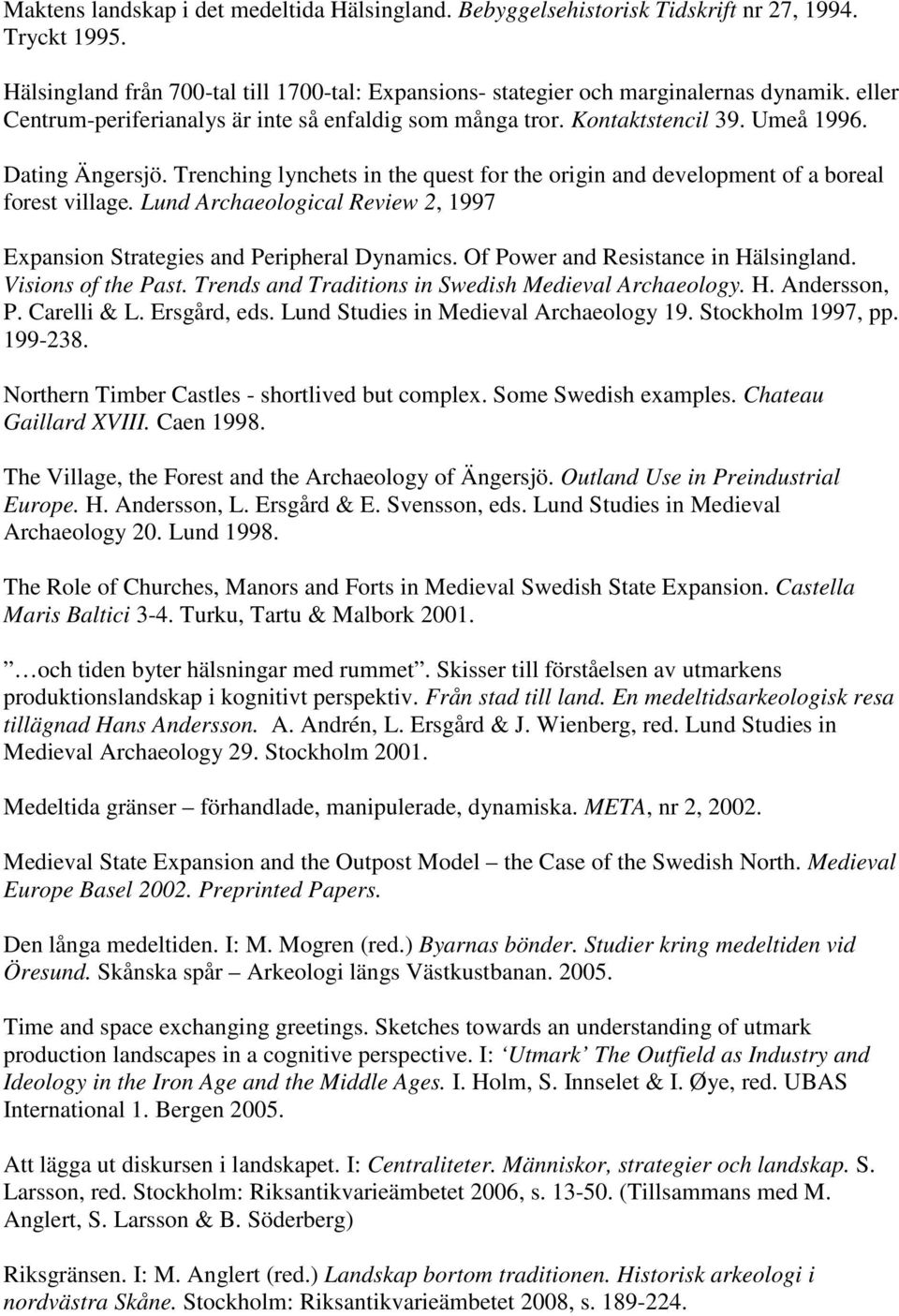 Trenching lynchets in the quest for the origin and development of a boreal forest village. Lund Archaeological Review 2, 1997 Expansion Strategies and Peripheral Dynamics.