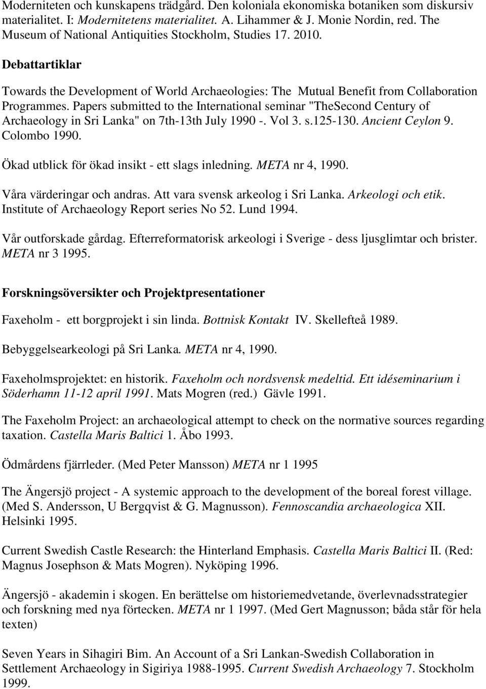 Papers submitted to the International seminar "TheSecond Century of Archaeology in Sri Lanka" on 7th-13th July 1990 -. Vol 3. s.125-130. Ancient Ceylon 9. Colombo 1990.