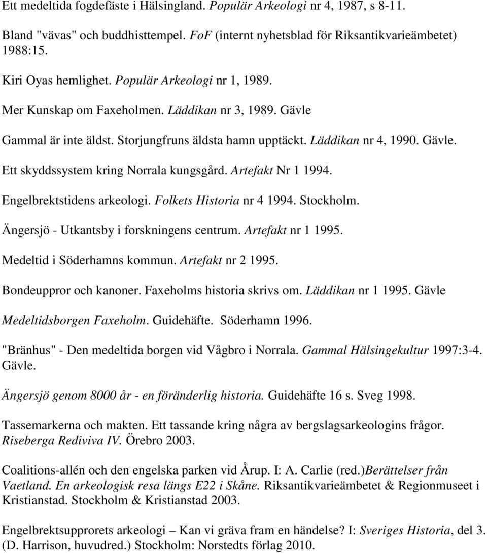 Artefakt Nr 1 1994. Engelbrektstidens arkeologi. Folkets Historia nr 4 1994. Stockholm. Ängersjö - Utkantsby i forskningens centrum. Artefakt nr 1 1995. Medeltid i Söderhamns kommun.