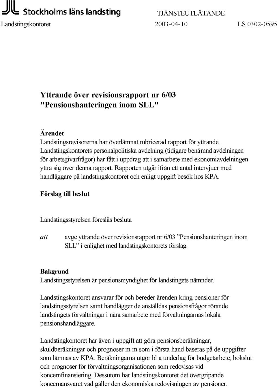 Rapporten utgår ifrån ett antal intervjuer med handläggare på landstingskontoret och enligt uppgift besök hos KPA.