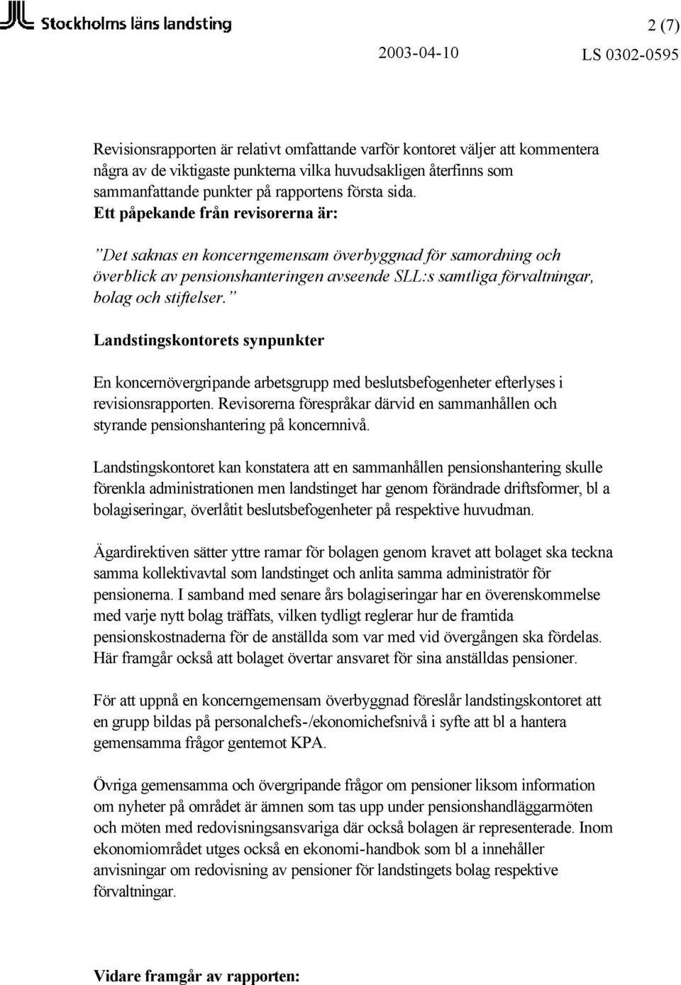 En koncernövergripande arbetsgrupp med beslutsbefogenheter efterlyses i revisionsrapporten. Revisorerna förespråkar därvid en sammanhållen och styrande pensionshantering på koncernnivå.