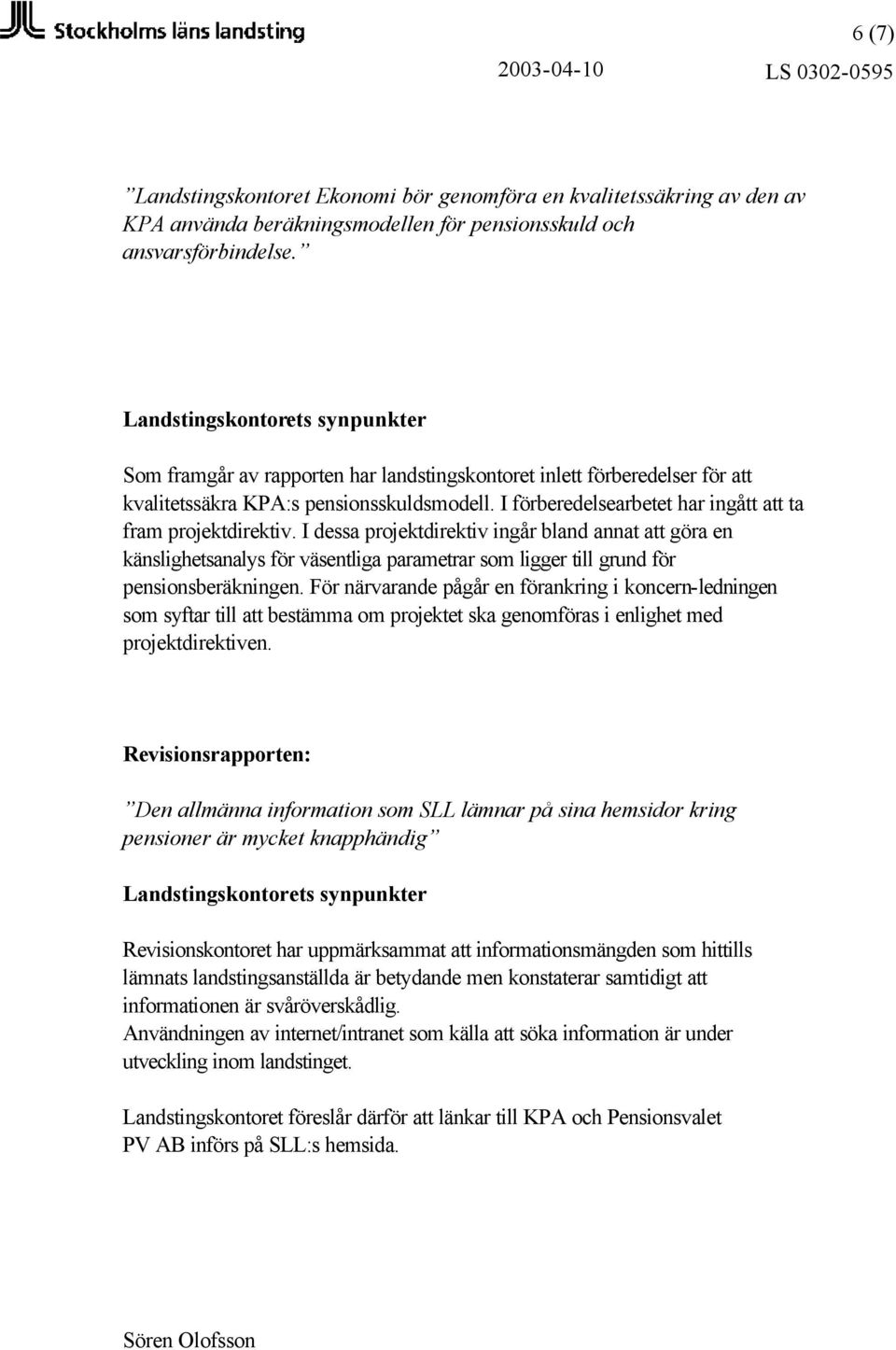 I dessa projektdirektiv ingår bland annat att göra en känslighetsanalys för väsentliga parametrar som ligger till grund för pensionsberäkningen.