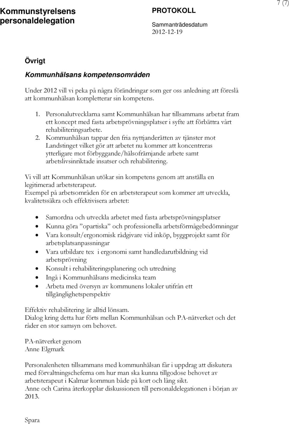 Kommunhälsan tappar den fria nyttjanderätten av tjänster mot Landstinget vilket gör att arbetet nu kommer att koncentreras ytterligare mot förbyggande/hälsofrämjande arbete samt arbetslivsinriktade