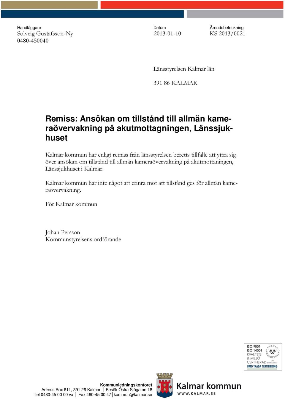 allmän kameraövervakning på akutmottaningen, Länssjukhuset i Kalmar. Kalmar kommun har inte något att erinra mot att tillstånd ges för allmän kameraövervakning.