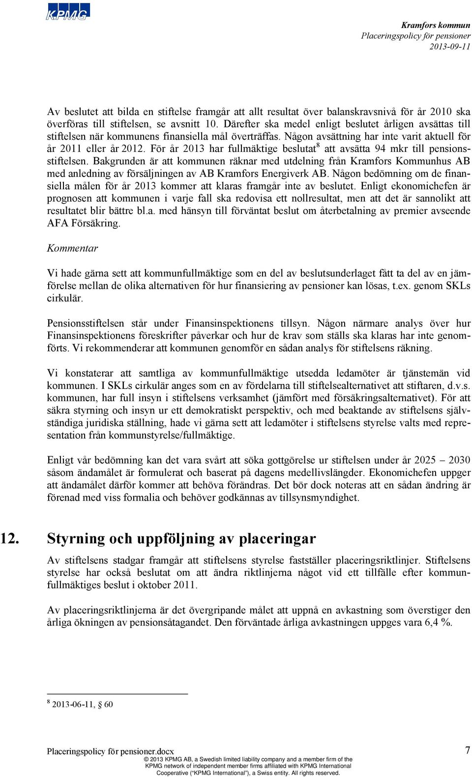 För år 013 har fullmäktige beslutat 8 att avsätta 94 mkr till pensionsstiftelsen.