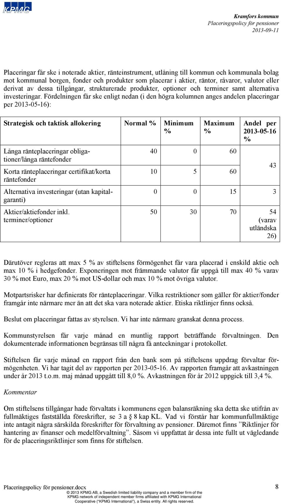 Fördelningen får ske enligt nedan (i den högra kolumnen anges andelen placeringar per 013-05-16): Strategisk och taktisk allokering Normal % Minimum % Långa ränteplaceringar obligationer/långa