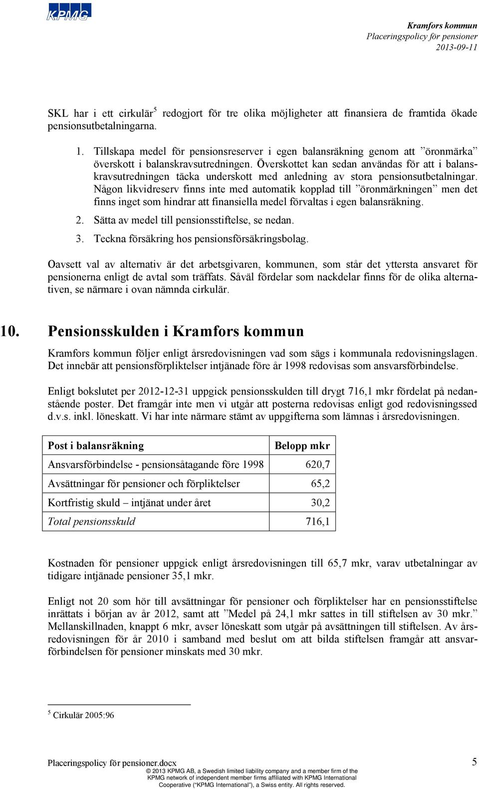 Överskottet kan sedan användas för att i balanskravsutredningen täcka underskott med anledning av stora pensionsutbetalningar.