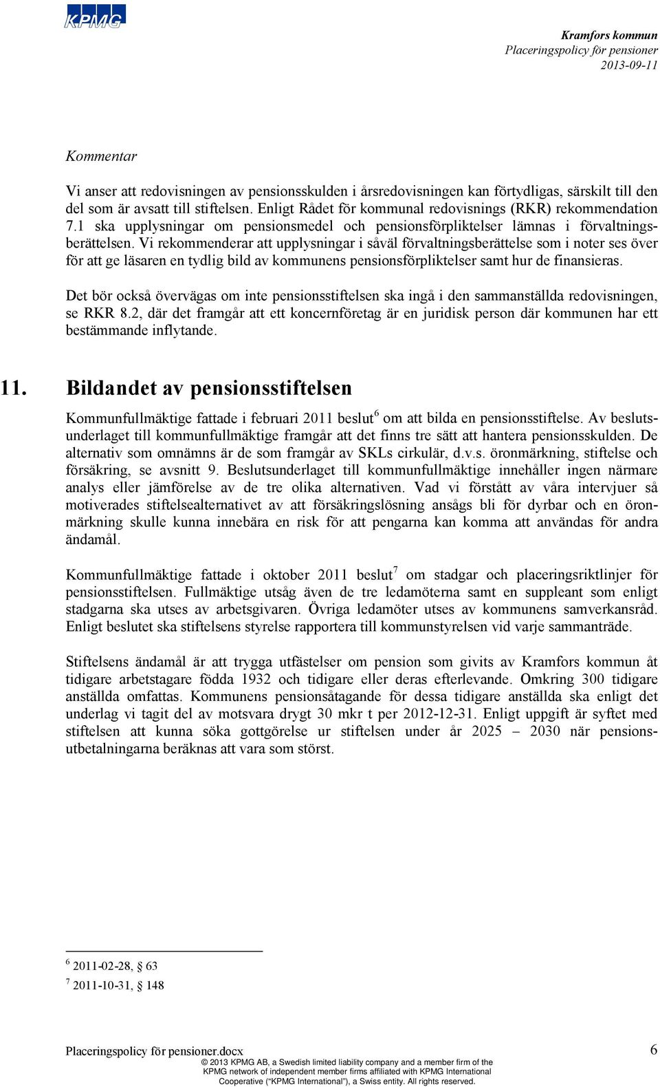 Vi rekommenderar att upplysningar i såväl förvaltningsberättelse som i noter ses över för att ge läsaren en tydlig bild av kommunens pensionsförpliktelser samt hur de finansieras.