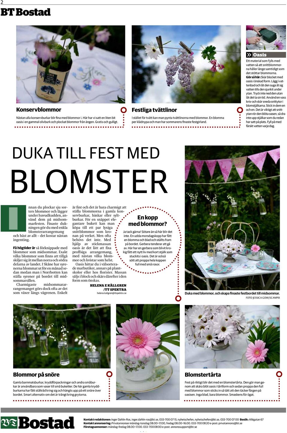 »» Oasis Ett material som fylls med vatten så att snittblommorna håller länge samtidigt som det stöttar blommorna. Gör så här: Skär blocket med oasis i önskad form.