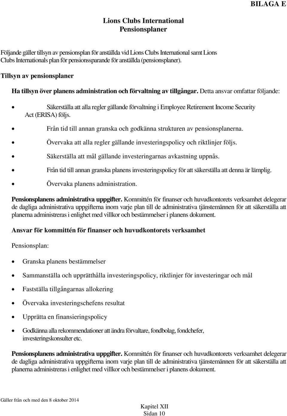 Detta ansvar omfattar följande: Säkerställa att alla regler gällande förvaltning i Employee Retirement Income Security Act (ERISA) följs.