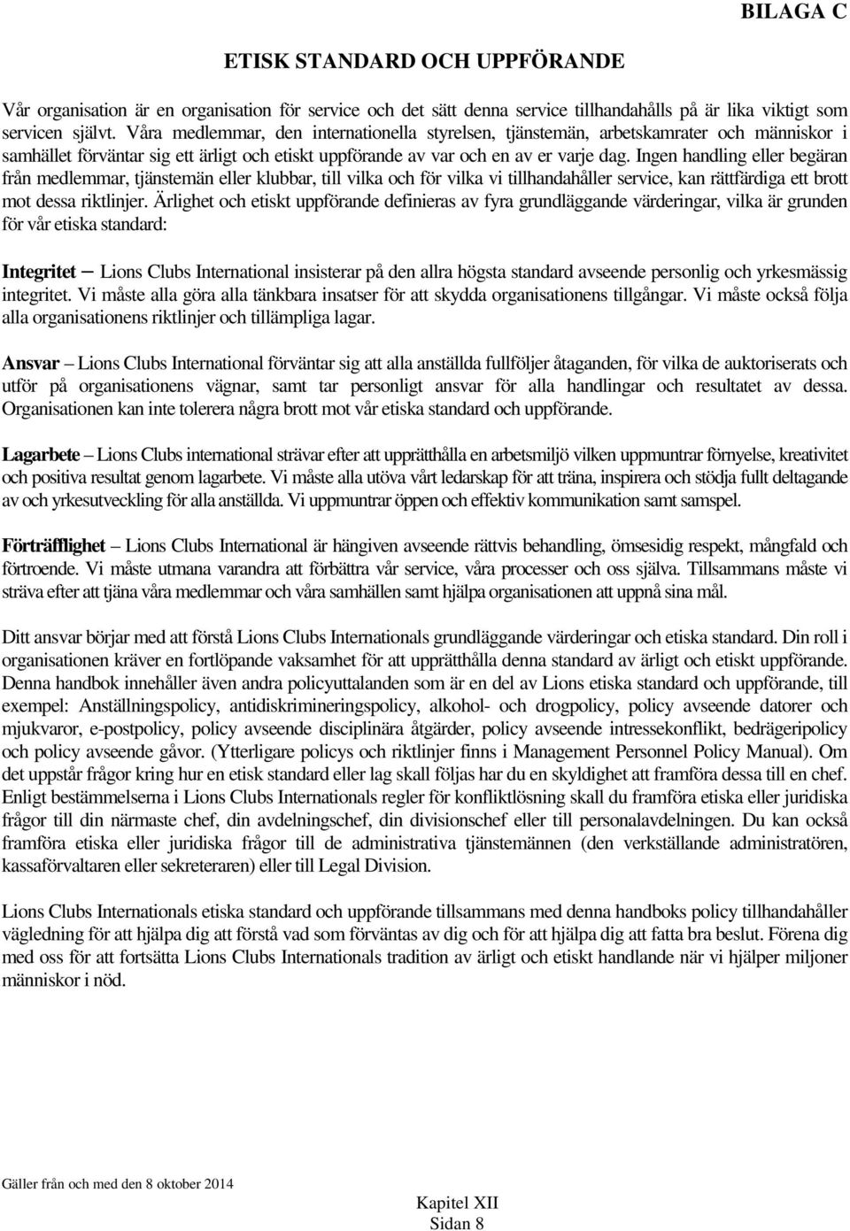 Ingen handling eller begäran från medlemmar, tjänstemän eller klubbar, till vilka och för vilka vi tillhandahåller service, kan rättfärdiga ett brott mot dessa riktlinjer.