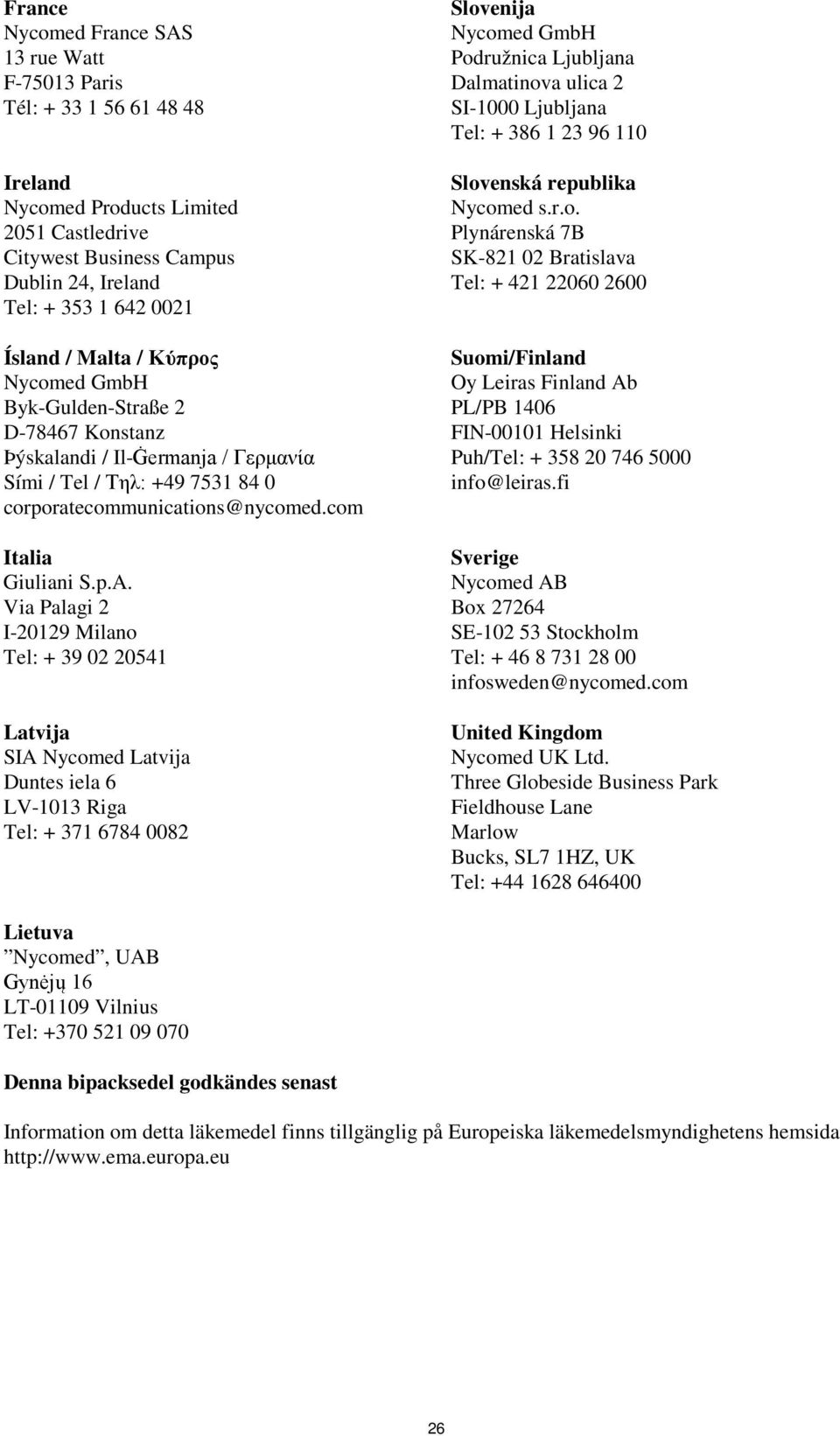 Via Palagi 2 I-20129 Milano Tel: + 39 02 20541 Latvija SIA Nycomed Latvija Duntes iela 6 LV-1013 Riga Tel: + 371 6784 0082 Slovenija Podružnica Ljubljana Dalmatinova ulica 2 SI-1000 Ljubljana Tel: +