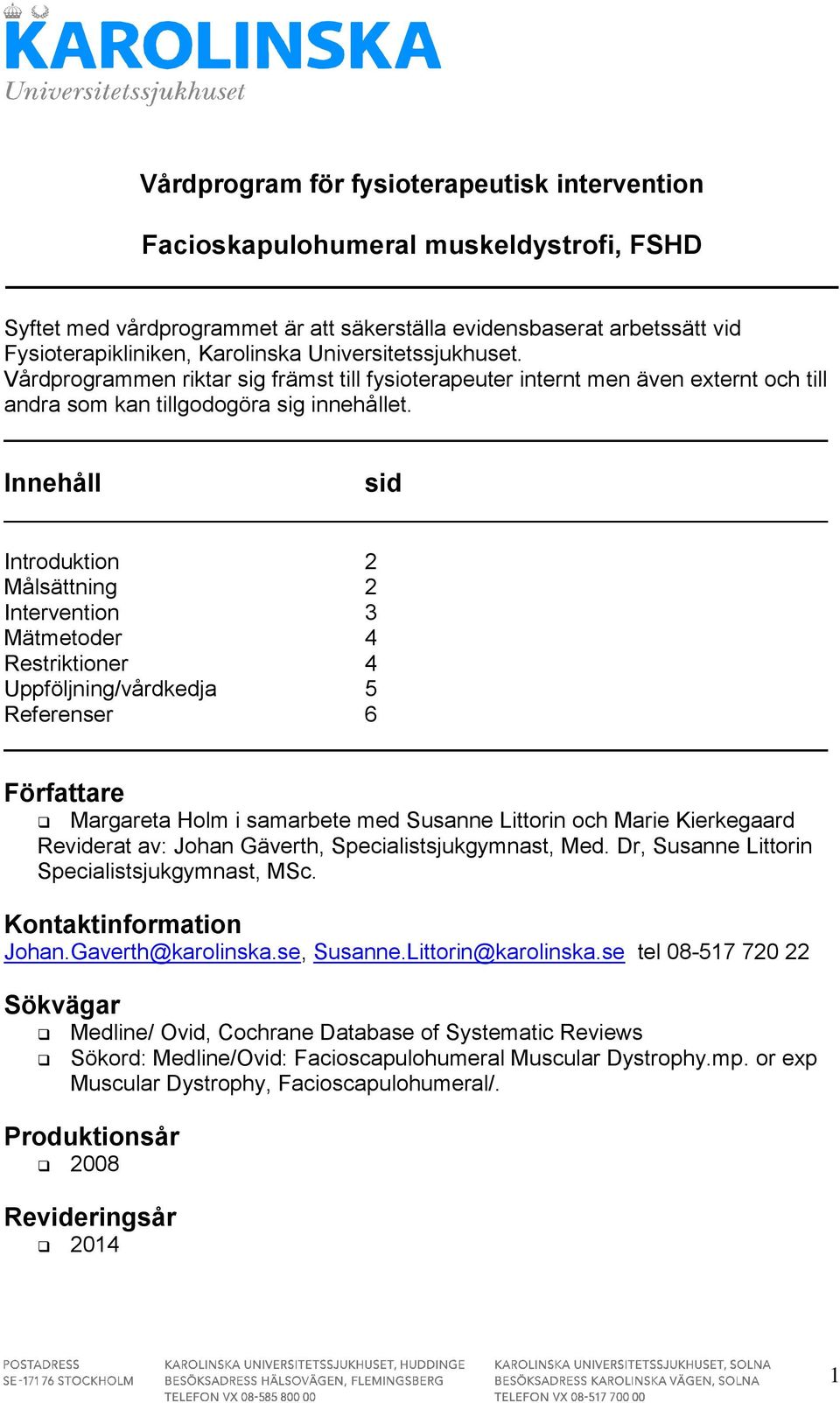 Innehåll sid Introduktion 2 Målsättning 2 Intervention 3 Mätmetoder 4 Restriktioner 4 Uppföljning/vårdkedja 5 Referenser 6 Författare Margareta Holm i samarbete med Susanne Littorin och Marie