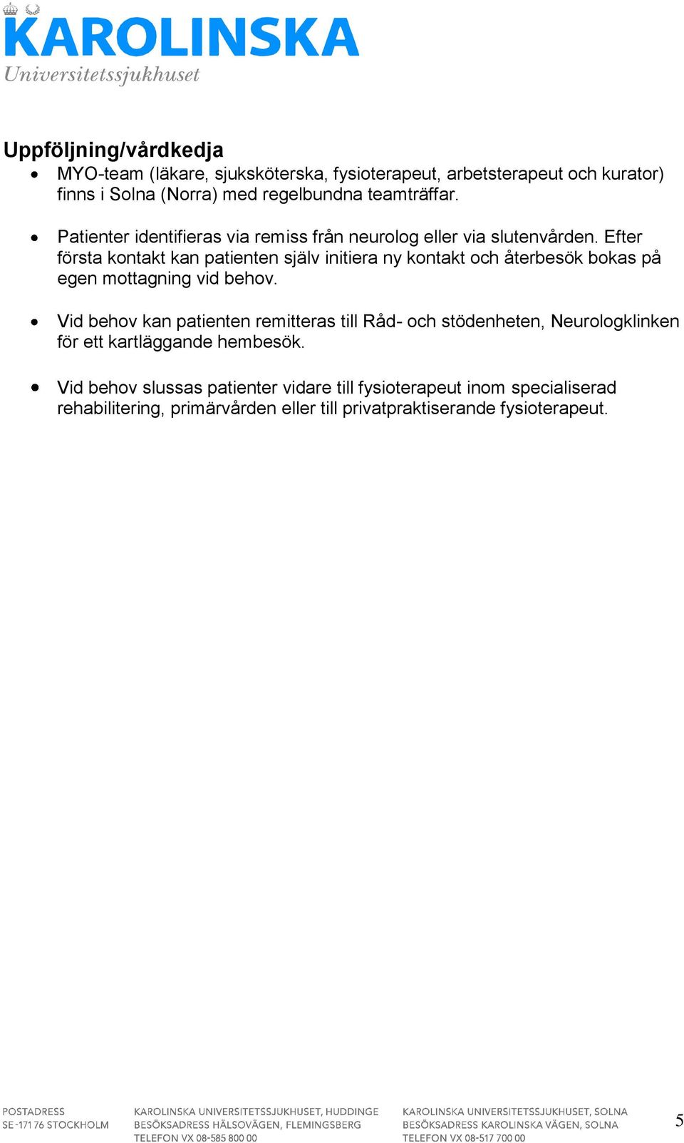 Efter första kontakt kan patienten själv initiera ny kontakt och återbesök bokas på egen mottagning vid behov.