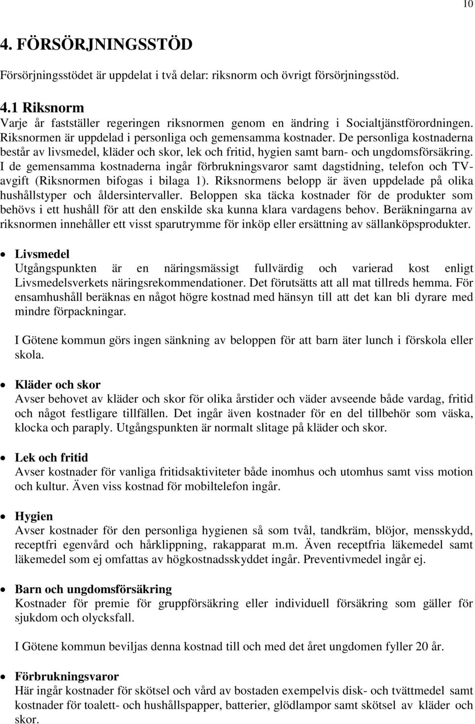 I de gemensamma kostnaderna ingår förbrukningsvaror samt dagstidning, telefon och TVavgift (Riksnormen bifogas i bilaga 1).