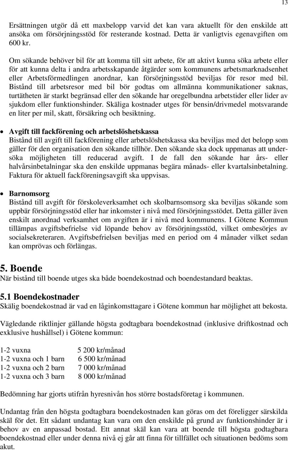 Arbetsförmedlingen anordnar, kan försörjningsstöd beviljas för resor med bil.