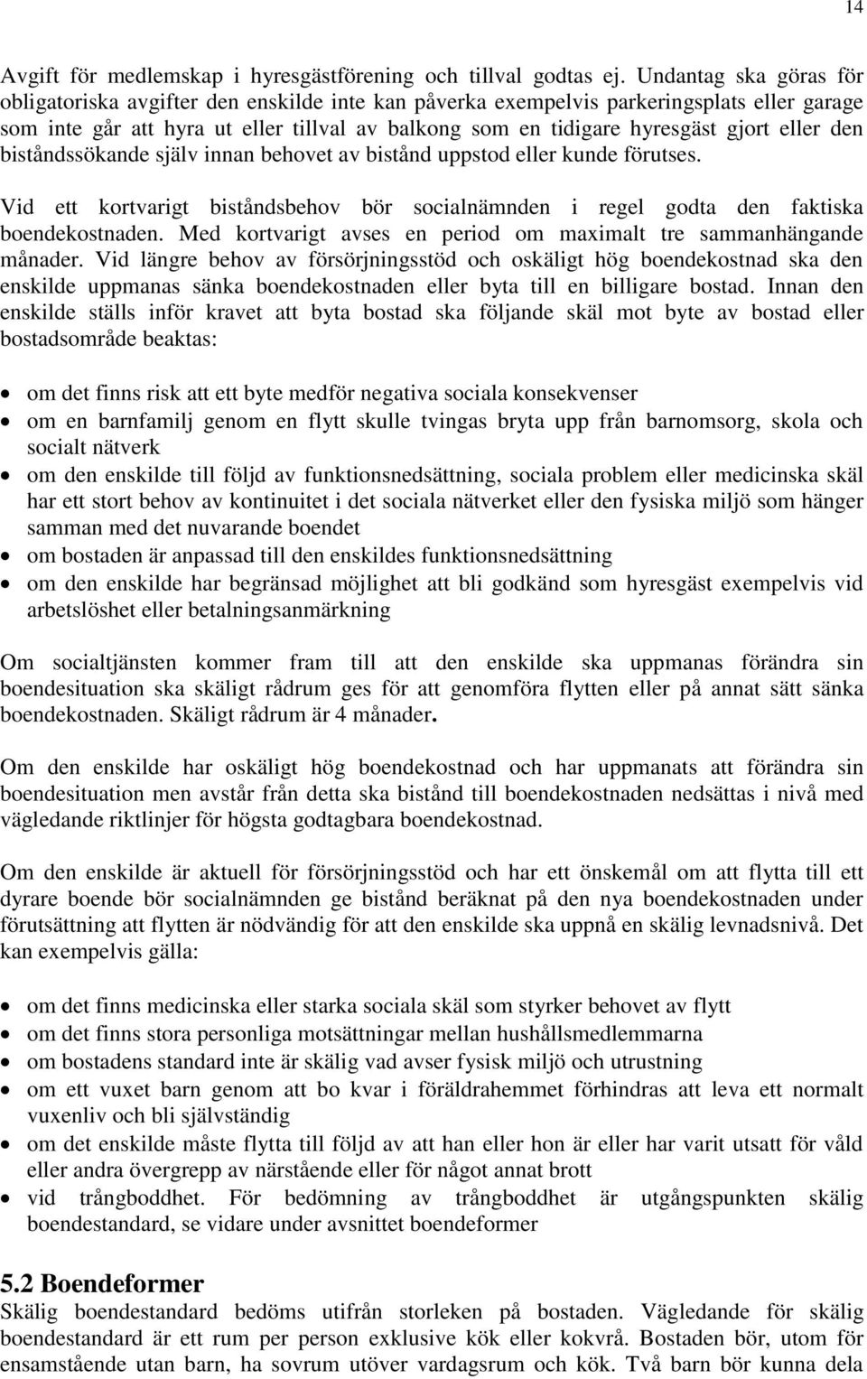 eller den biståndssökande själv innan behovet av bistånd uppstod eller kunde förutses. Vid ett kortvarigt biståndsbehov bör socialnämnden i regel godta den faktiska boendekostnaden.