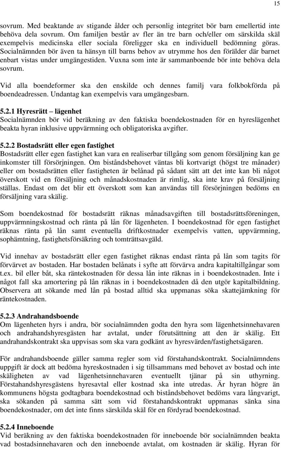 Socialnämnden bör även ta hänsyn till barns behov av utrymme hos den förälder där barnet enbart vistas under umgängestiden. Vuxna som inte är sammanboende bör inte behöva dela sovrum.