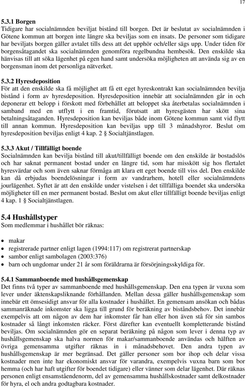 Den enskilde ska hänvisas till att söka lägenhet på egen hand samt undersöka möjligheten att använda sig av en borgensman inom det personliga nätverket. 5.3.