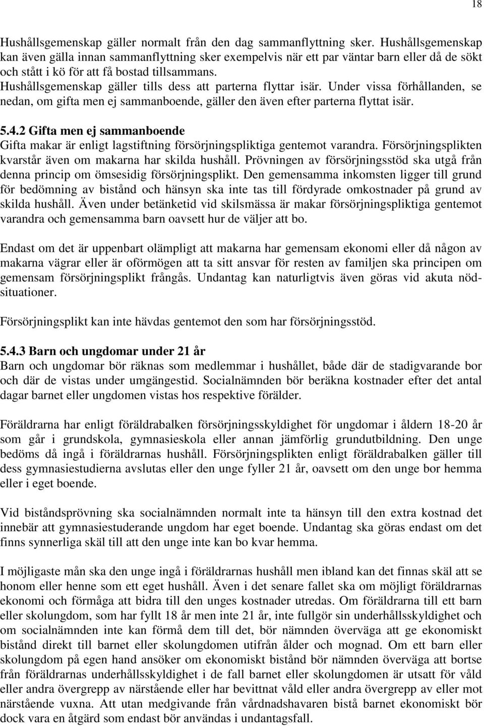 Hushållsgemenskap gäller tills dess att parterna flyttar isär. Under vissa förhållanden, se nedan, om gifta men ej sammanboende, gäller den även efter parterna flyttat isär. 5.4.