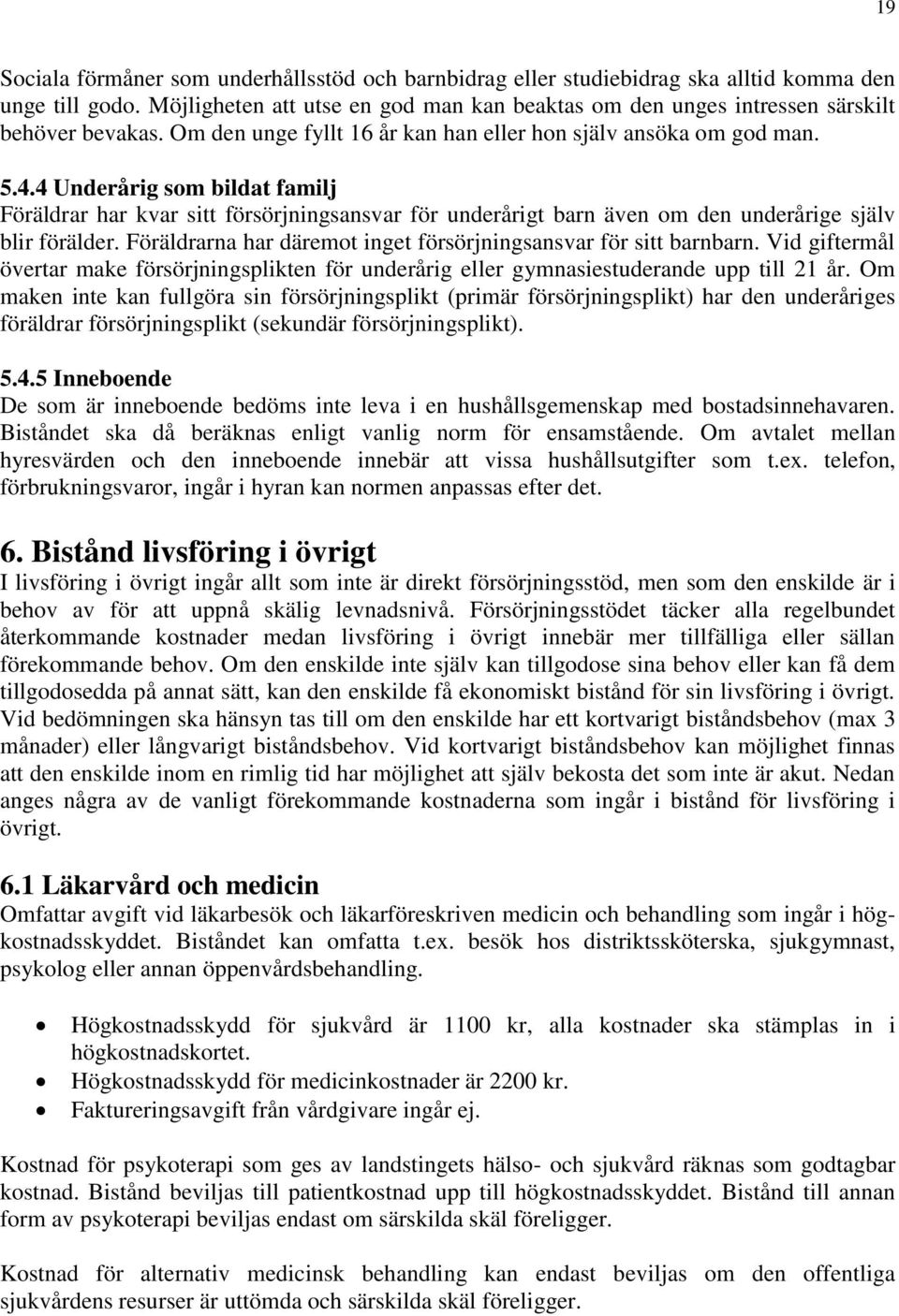 4 Underårig som bildat familj Föräldrar har kvar sitt försörjningsansvar för underårigt barn även om den underårige själv blir förälder.
