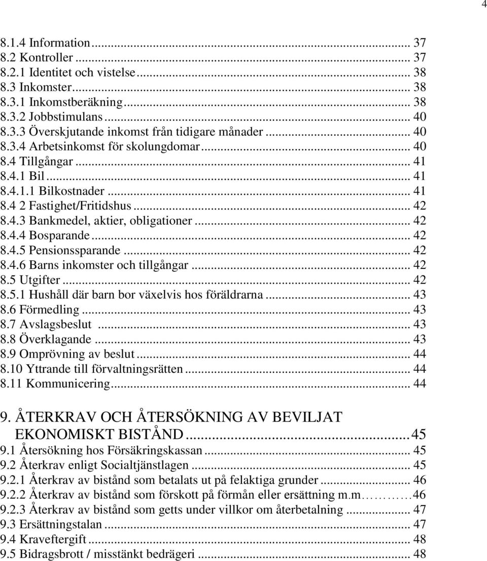 .. 42 8.4.5 Pensionssparande... 42 8.4.6 Barns inkomster och tillgångar... 42 8.5 Utgifter... 42 8.5.1 Hushåll där barn bor växelvis hos föräldrarna... 43 8.6 Förmedling... 43 8.7 Avslagsbeslut... 43 8.8 Överklagande.