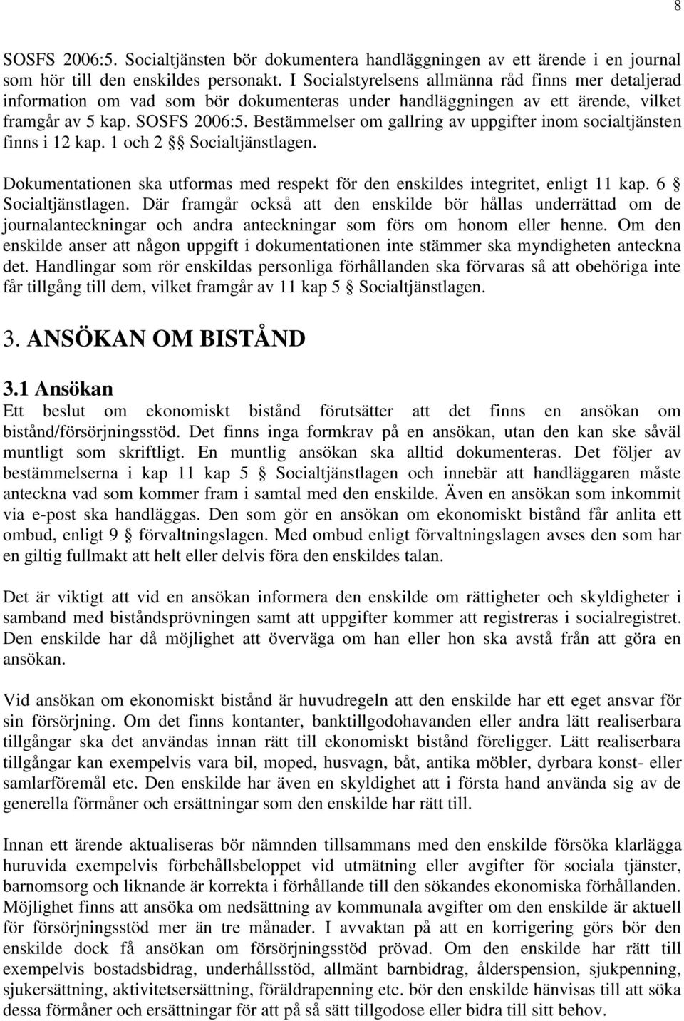 Bestämmelser om gallring av uppgifter inom socialtjänsten finns i 12 kap. 1 och 2 Socialtjänstlagen. Dokumentationen ska utformas med respekt för den enskildes integritet, enligt 11 kap.