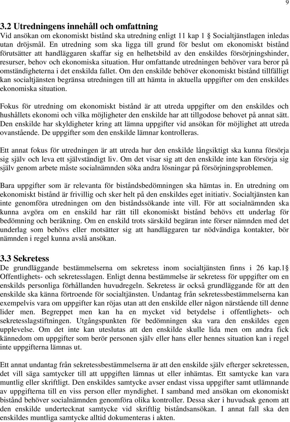situation. Hur omfattande utredningen behöver vara beror på omständigheterna i det enskilda fallet.