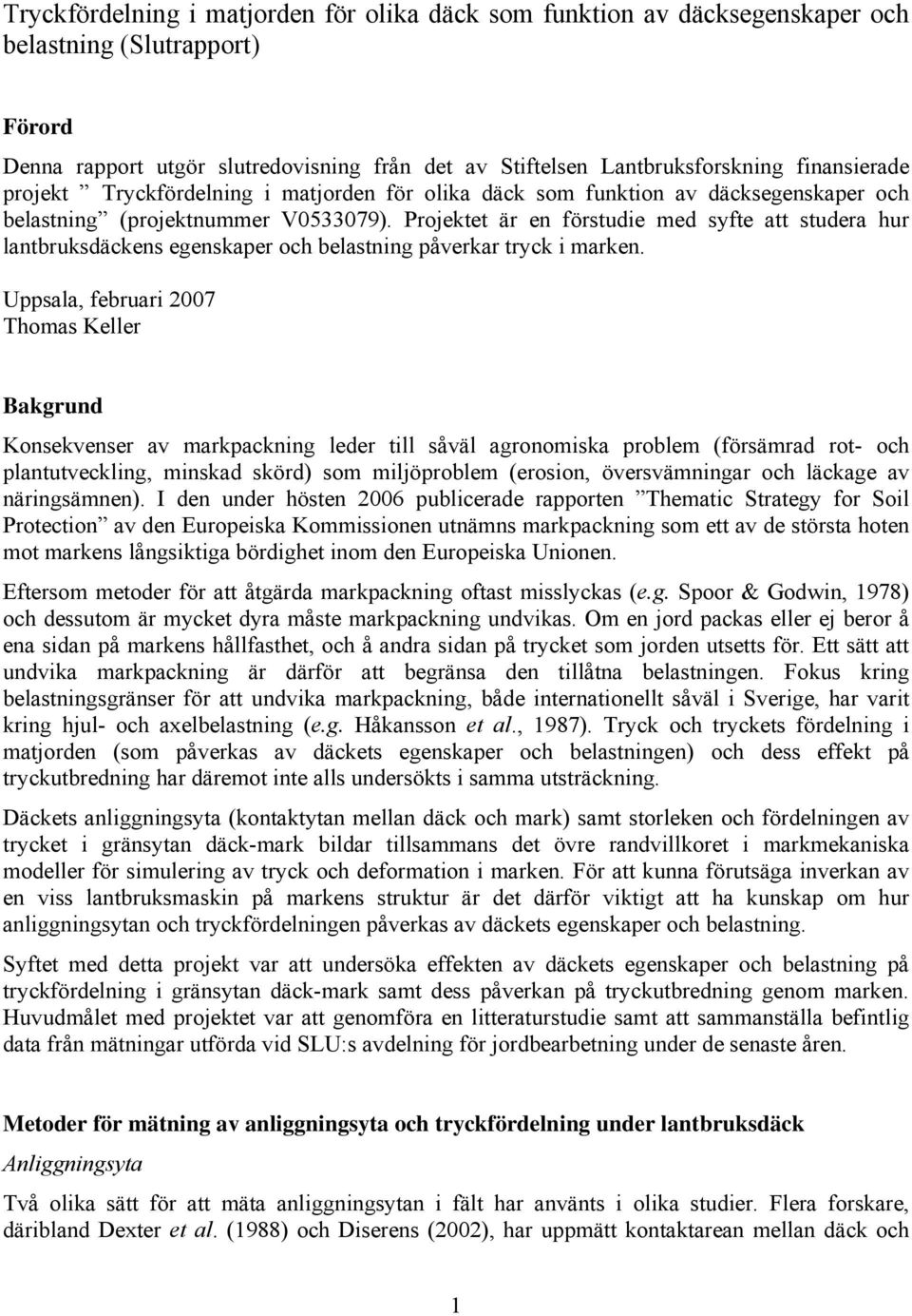 Projektet är en förstudie med syfte att studera hur lantbruksdäckens egenskaper och belastning påverkar tryck i marken.