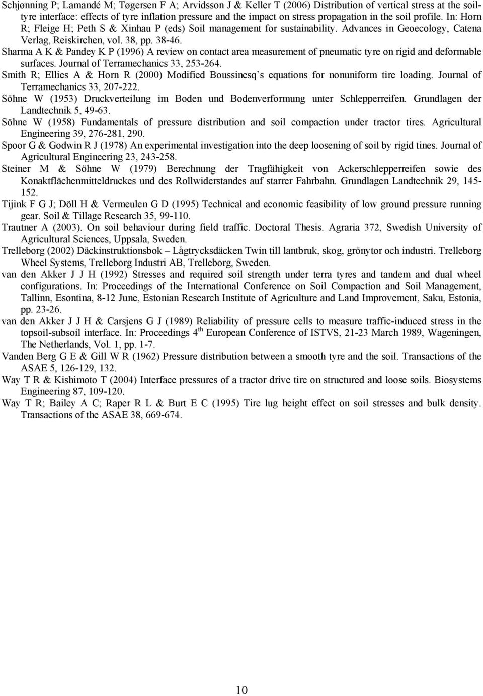 Sharma A K & Pandey K P (1996) A review on contact area measurement of pneumatic tyre on rigid and deformable surfaces. Journal of Terramechanics 33, 253-264.