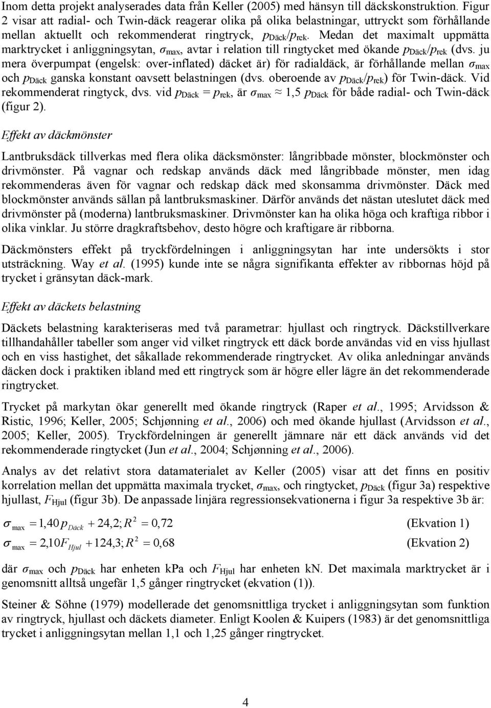 Medan det maximalt uppmätta marktrycket i anliggningsytan, σ max, avtar i relation till ringtycket med ökande p Däck /p rek (dvs.