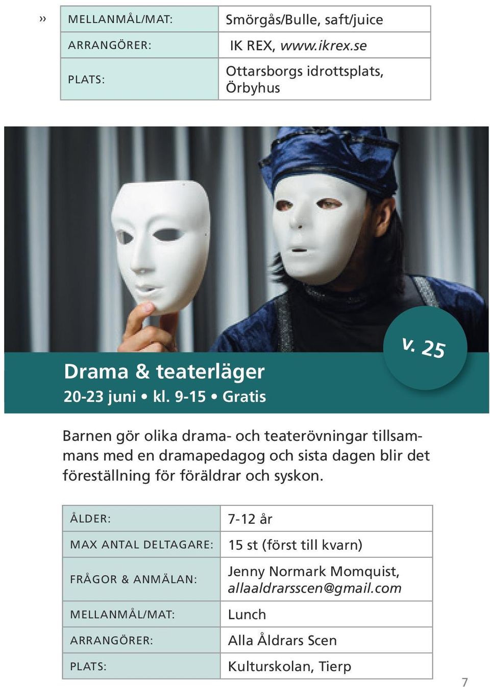 25 Barnen gör olika drama- och teaterövningar tillsammans med en dramapedagog och sista dagen blir