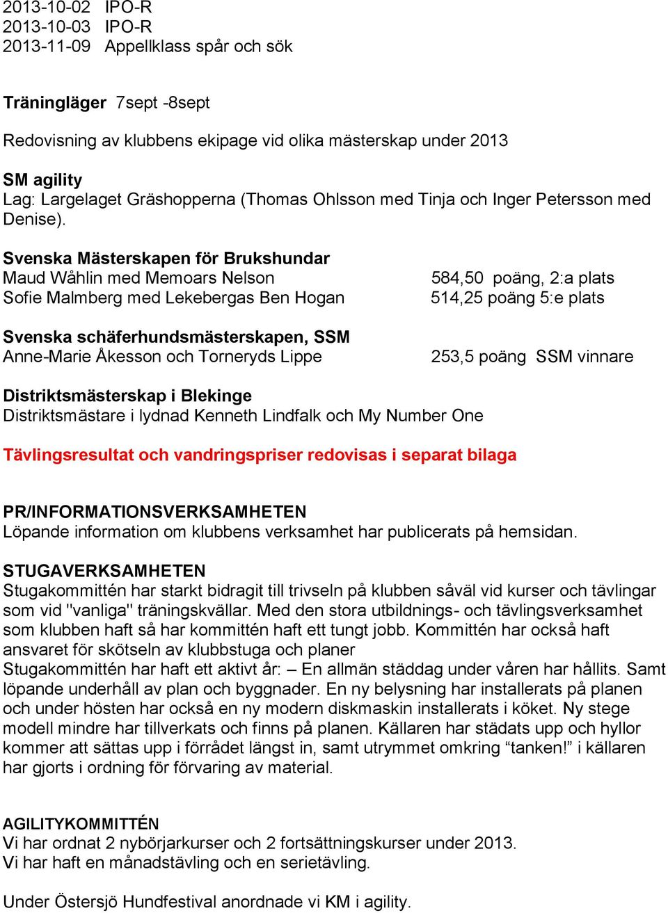 Svenska Mästerskapen för Brukshundar Maud Wåhlin med Memoars Nelson Sofie Malmberg med Lekebergas Ben Hogan Svenska schäferhundsmästerskapen, SSM Anne-Marie Åkesson och Torneryds Lippe 584,50 poäng,