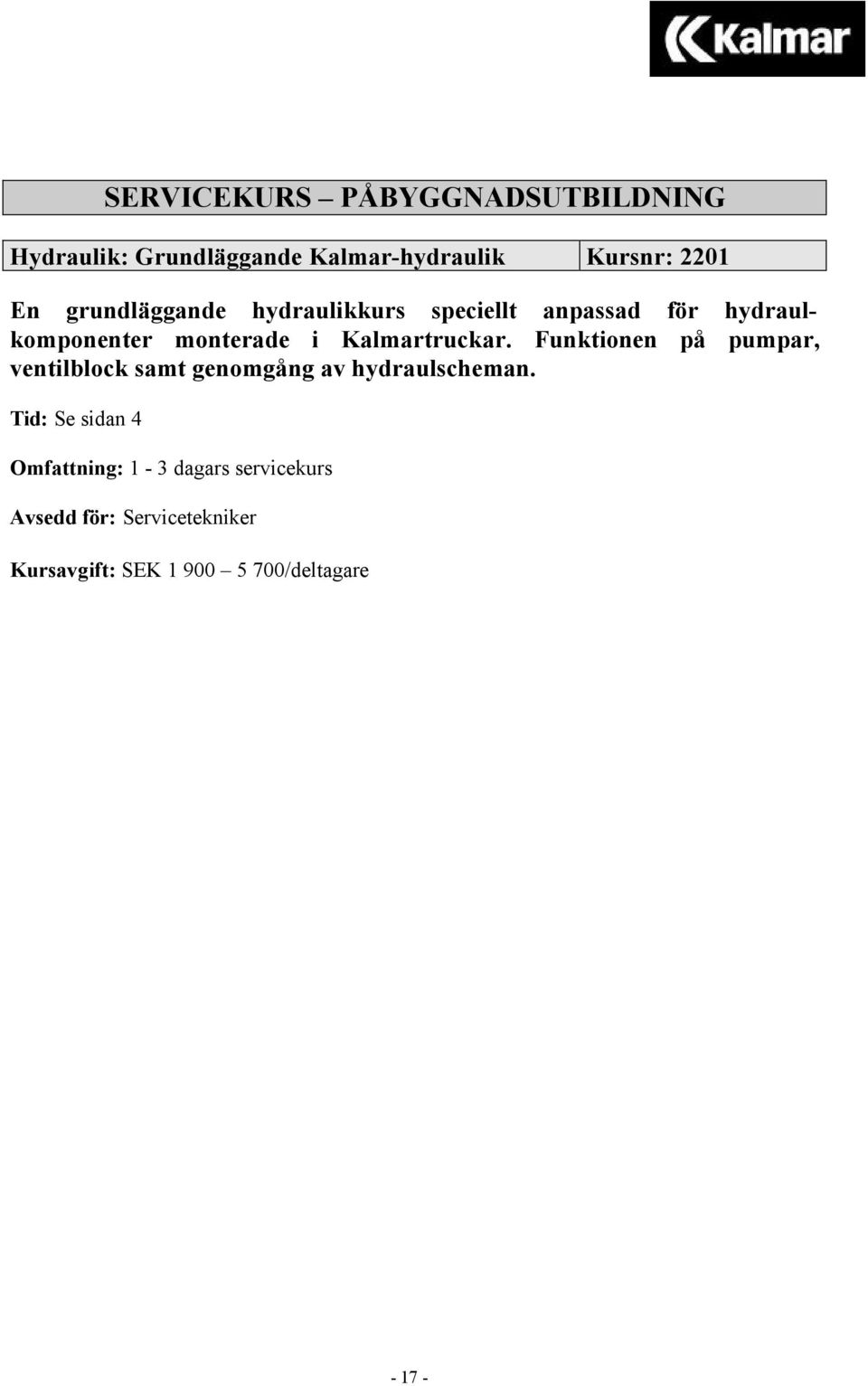 Kalmartruckar. Funktionen på pumpar, ventilblock samt genomgång av hydraulscheman.