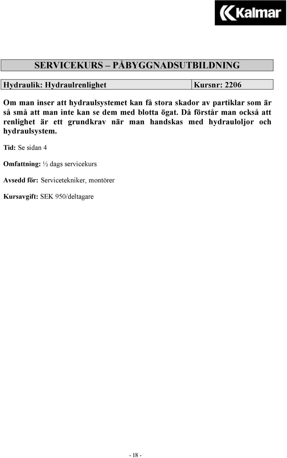 Då förstår man också att renlighet är ett grundkrav när man handskas med hydrauloljor och hydraulsystem.