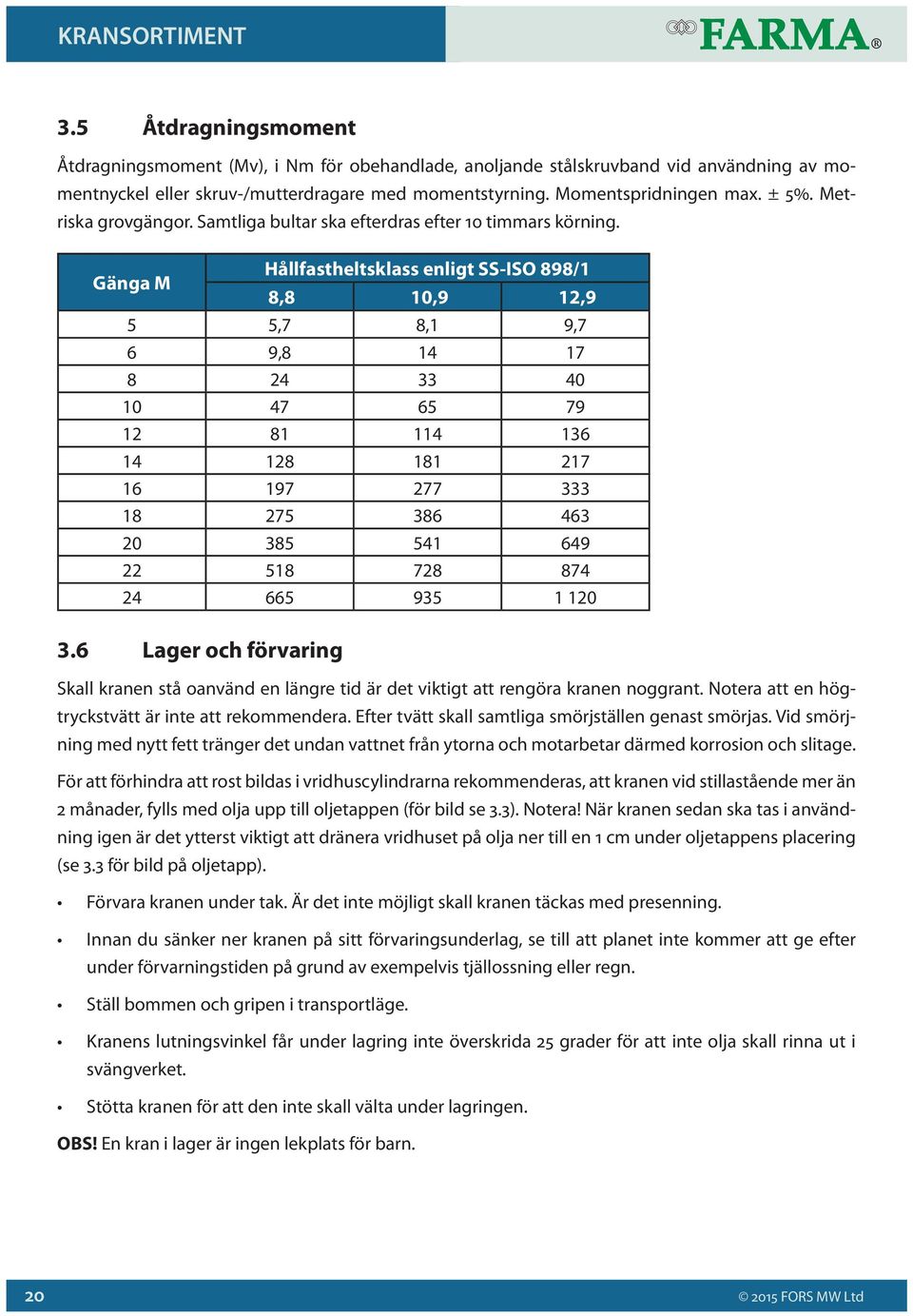 Gänga M Hållfastheltsklass enligt SS-ISO 898/ 8,8 0,9,9 5 5,7 8, 9,7 9,8 7 8 0 0 7 5 79 8 8 8 7 97 77 8 75 8 0 85 5 9 58 78 87 5 95 0.