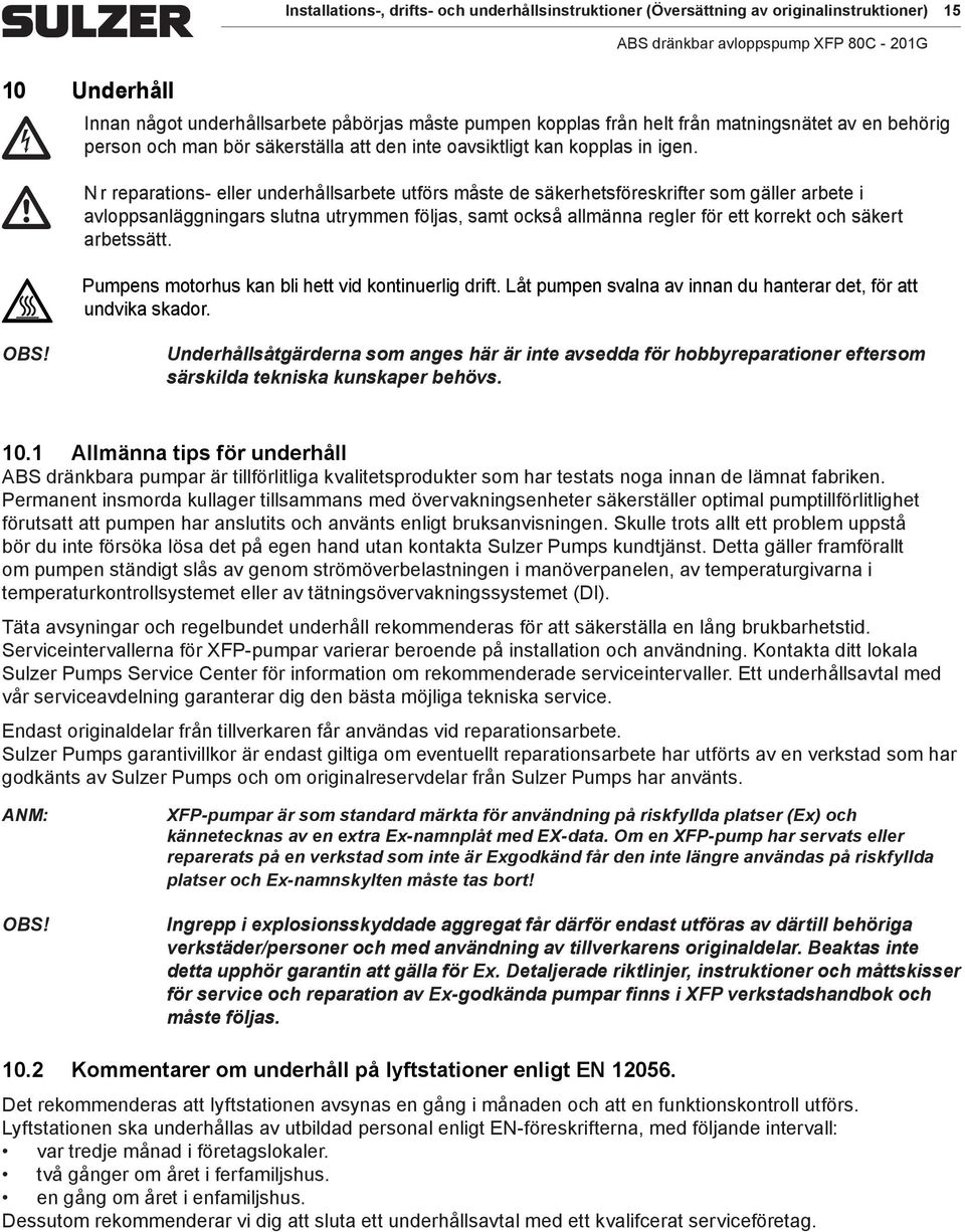 N ä r reparations eller underhållsarbete utförs måste de säkerhetsföreskrifter som gäller arbete i avloppsanläggningars slutna utrymmen följas, samt också allmänna regler för ett korrekt och säkert