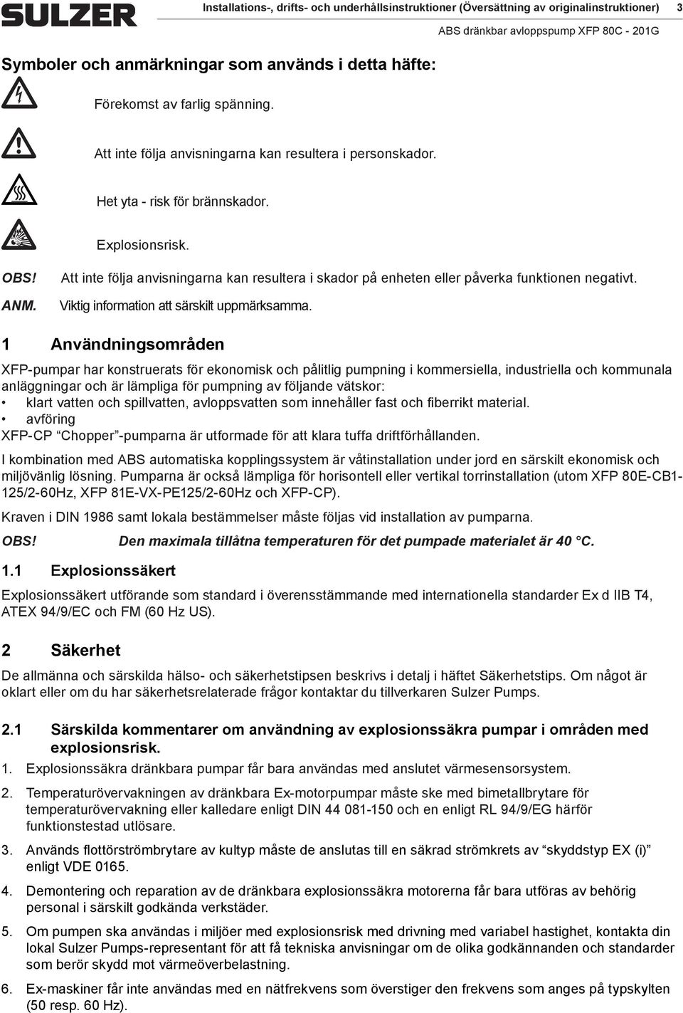 Att inte följa anvisningarna kan resultera i skador på enheten eller påverka funktionen negativt. Viktig information att särskilt uppmärksamma.