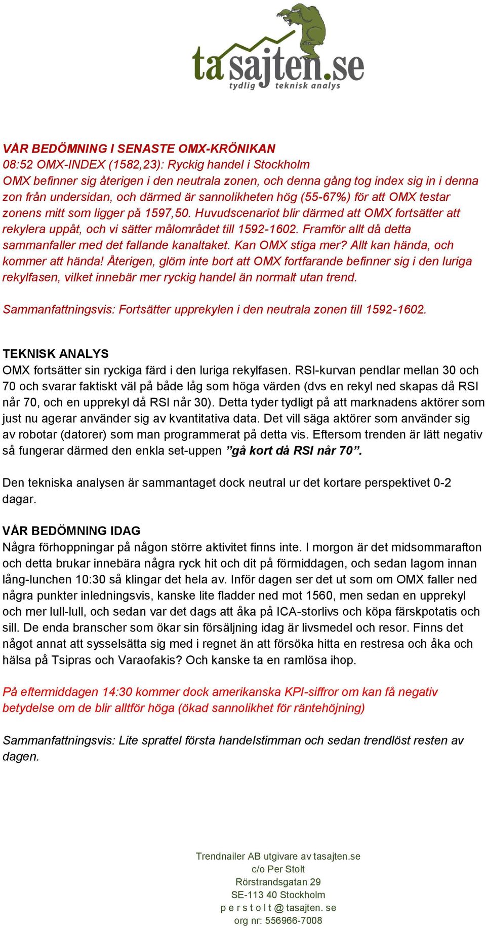 Huvudscenariot blir därmed att OMX fortsätter att rekylera uppåt, och vi sätter målområdet till 1592-1602. Framför allt då detta sammanfaller med det fallande kanaltaket. Kan OMX stiga mer?