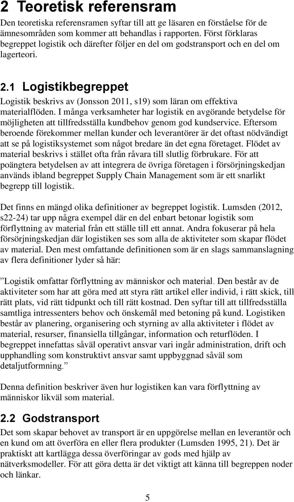 1 Logistikbegreppet Logistik beskrivs av (Jonsson 2011, s19) som läran om effektiva materialflöden.