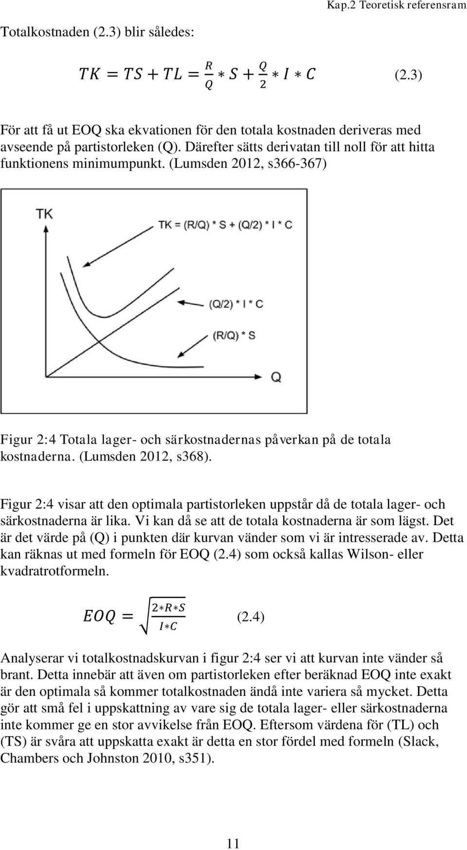 Figur 2:4 visar att den optimala partistorleken uppstår då de totala lager- och särkostnaderna är lika. Vi kan då se att de totala kostnaderna är som lägst.