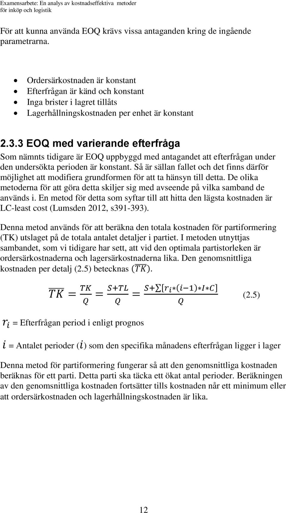 3 EOQ med varierande efterfråga Som nämnts tidigare är EOQ uppbyggd med antagandet att efterfrågan under den undersökta perioden är konstant.