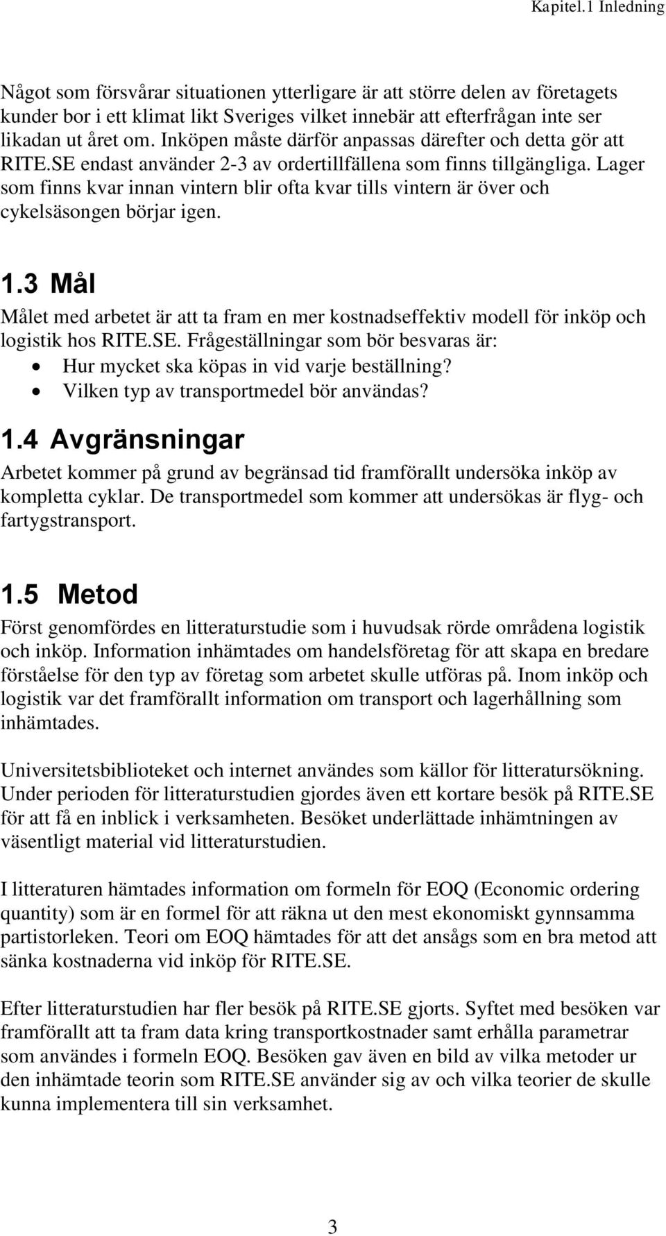 Lager som finns kvar innan vintern blir ofta kvar tills vintern är över och cykelsäsongen börjar igen. 1.