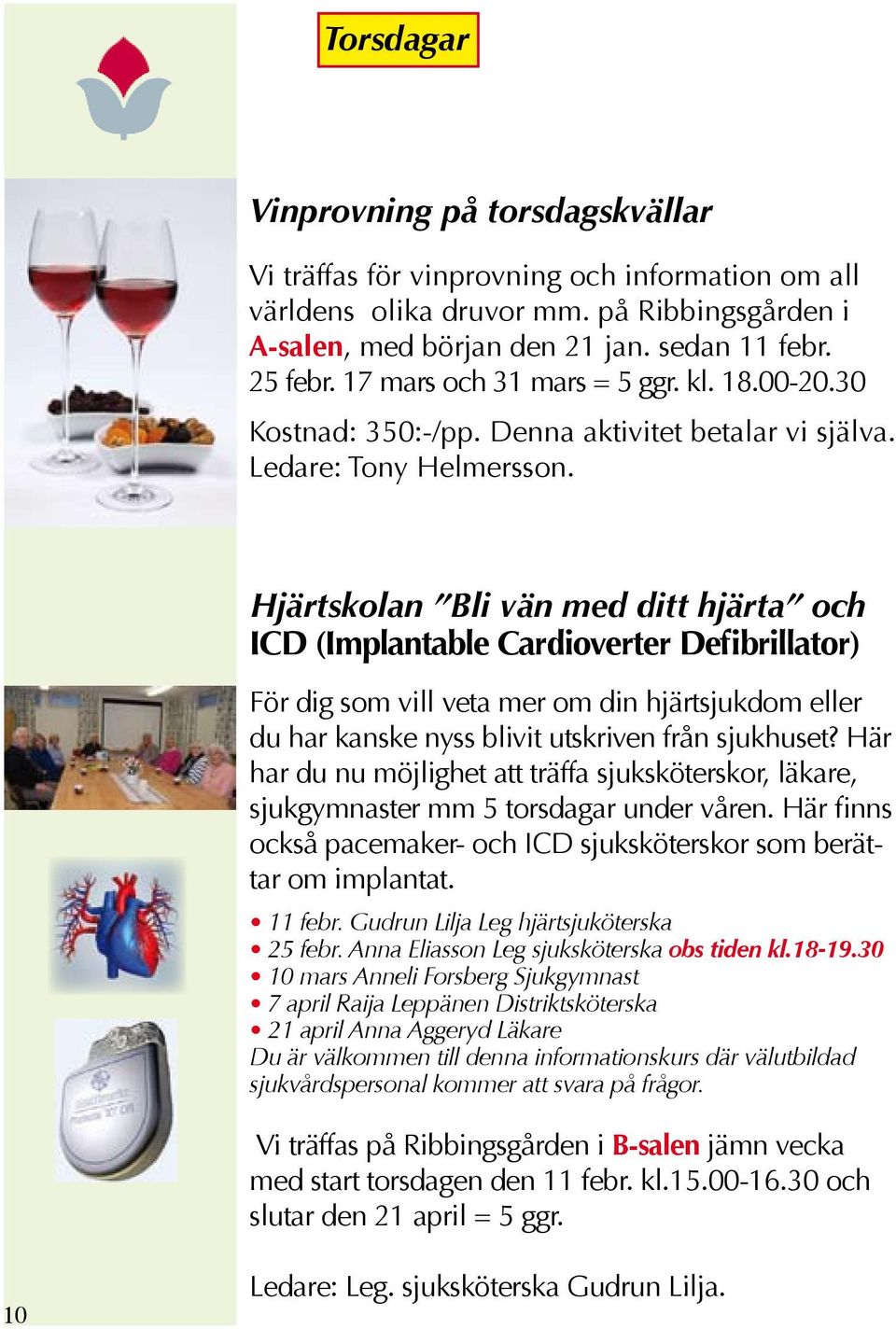 Hjärtskolan Bli vän med ditt hjärta och ICD (Implantable Cardioverter Defibrillator) För dig som vill veta mer om din hjärtsjukdom eller du har kanske nyss blivit utskriven från sjukhuset?