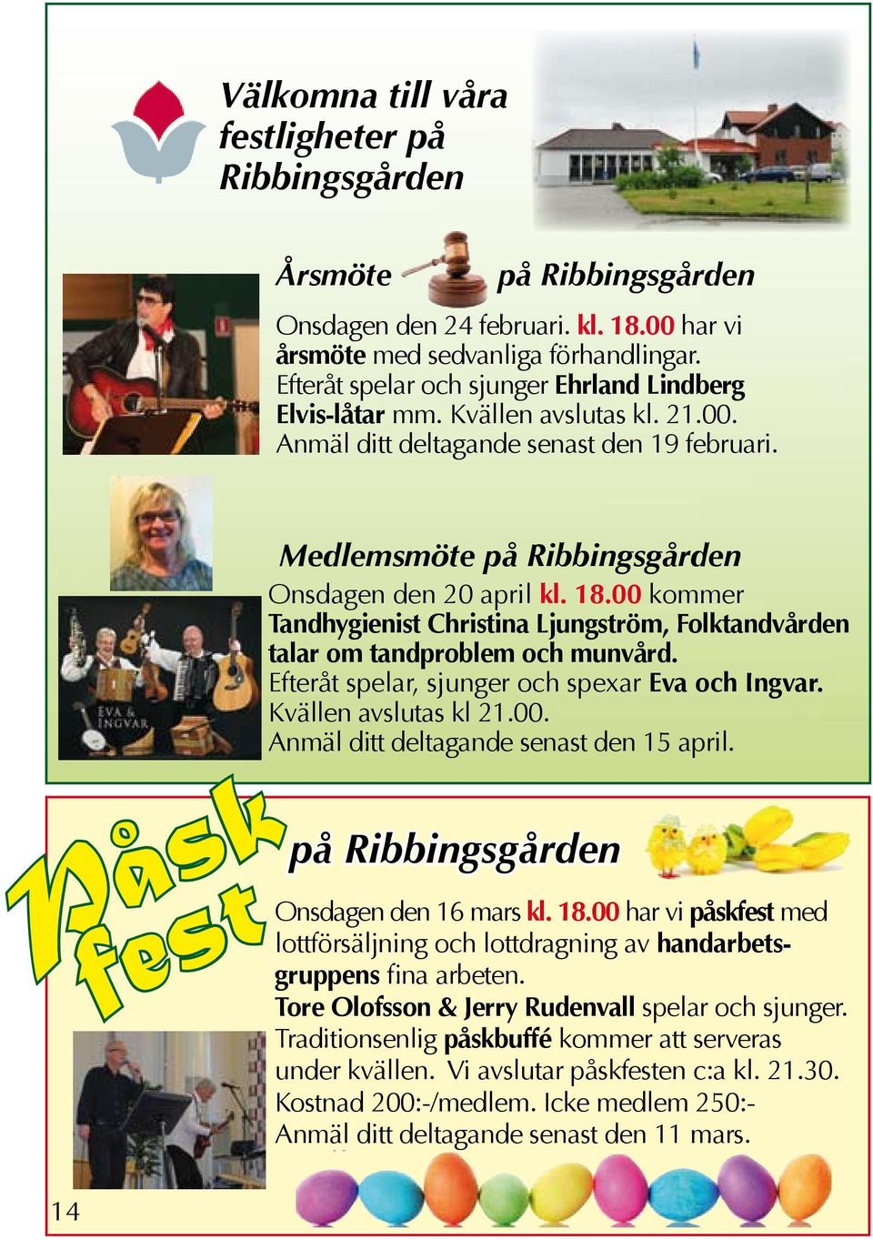 18.00 kommer Tandhygienist Christina Ljungström, Folktandvården talar om tandproblem och munvård. Efteråt spelar, sjunger och spexar Eva och Ingvar. Kvällen avslutas kl 21.00. Anmäl ditt deltagande senast den 15 april.