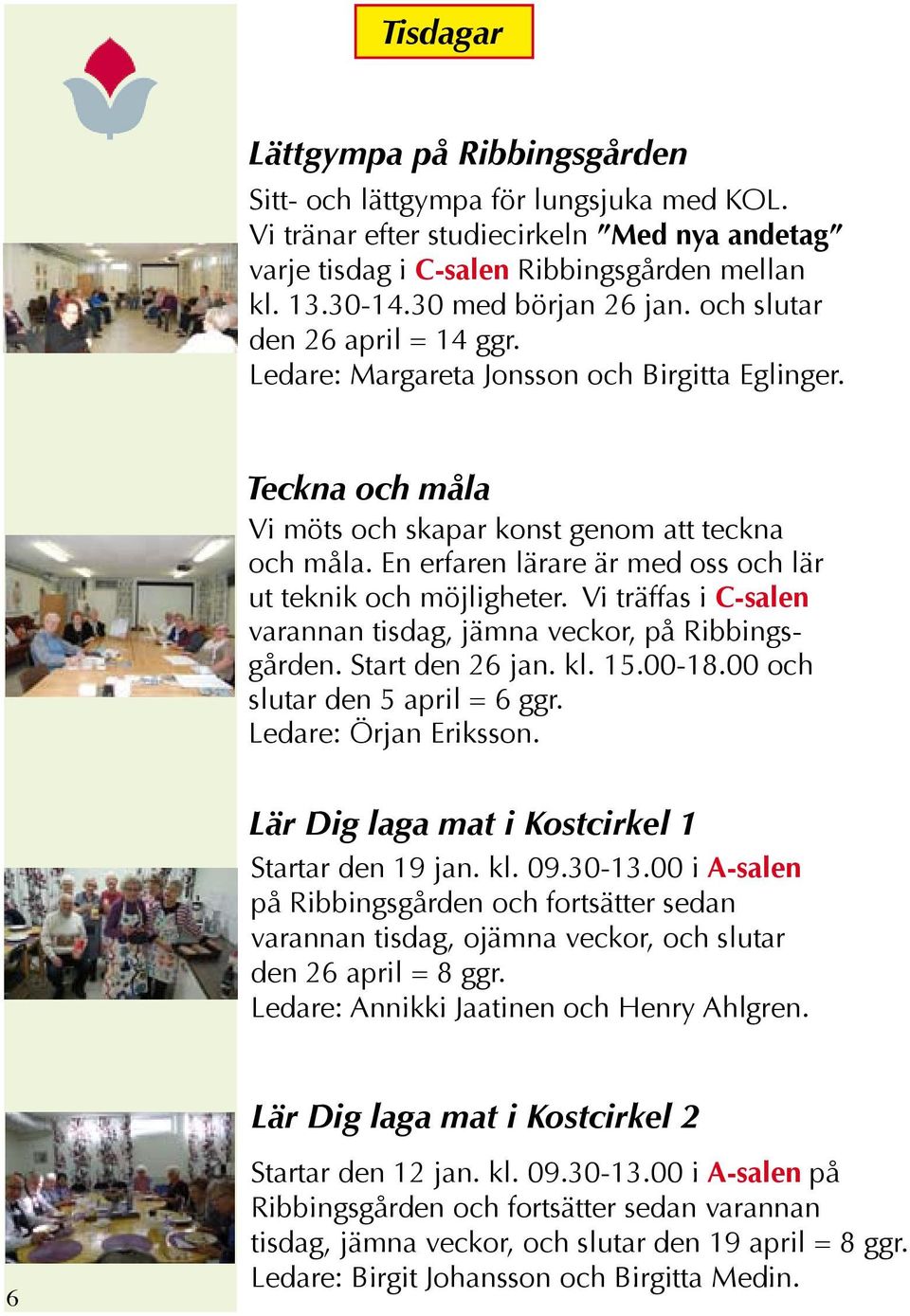 En erfaren lärare är med oss och lär ut teknik och möjligheter. Vi träffas i C-salen varannan tisdag, jämna veckor, på Ribbingsgården. Start den 26 jan. kl. 15.00-18.00 och slutar den 5 april = 6 ggr.