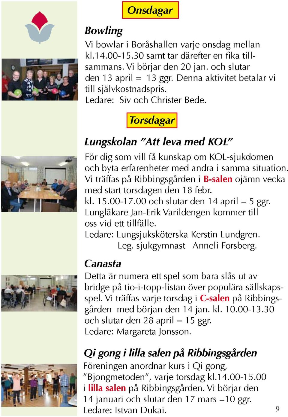 Torsdagar Lungskolan Att leva med KOL För dig som vill få kunskap om KOL-sjukdomen och byta erfarenheter med andra i samma situation.