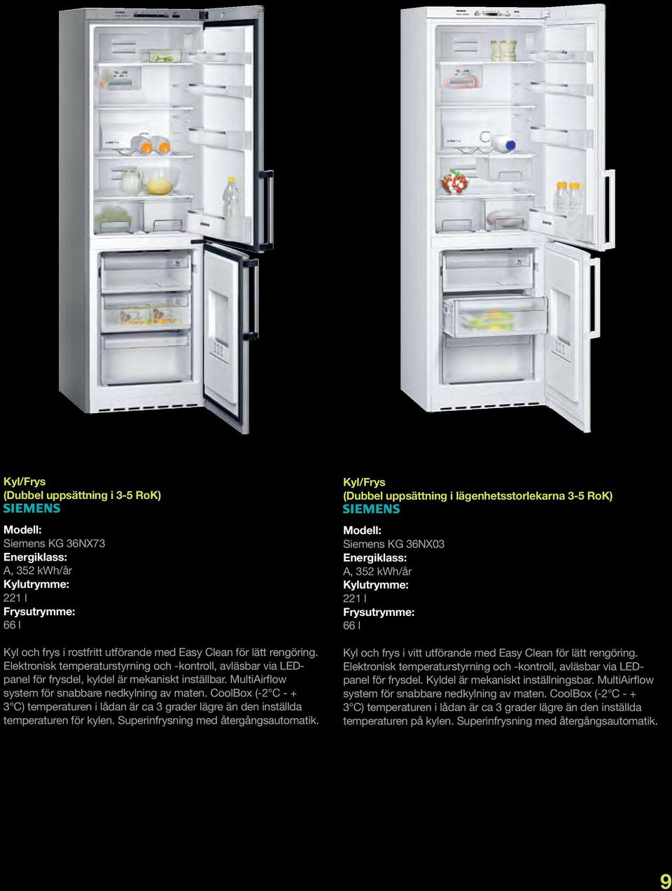 MultiAirflow system för snabbare nedkylning av maten. CoolBox (-2 C - + 3 C) temperaturen i lådan är ca 3 grader lägre än den inställda temperaturen för kylen. Superinfrysning med återgångsautomatik.